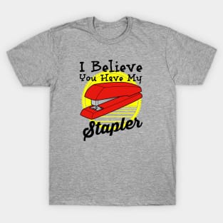 I Believe You have My Stapler T-Shirt